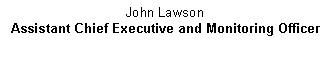 Text Box: John Lawson
Assistant Chief Executive and Monitoring Officer
