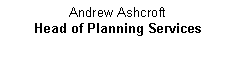 Text Box: Andrew Ashcroft
Head of Planning Services
