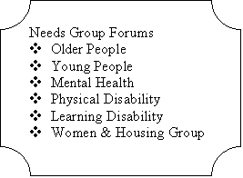 Plaque: Needs Group Forums
v	Older People
v	Young People
v	Mental Health
v	Physical Disability
v	Learning Disability
v	Women & Housing Group

